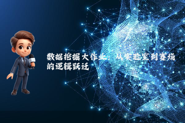 数据挖掘大作业：从实验室到赛场的逻辑跃迁
