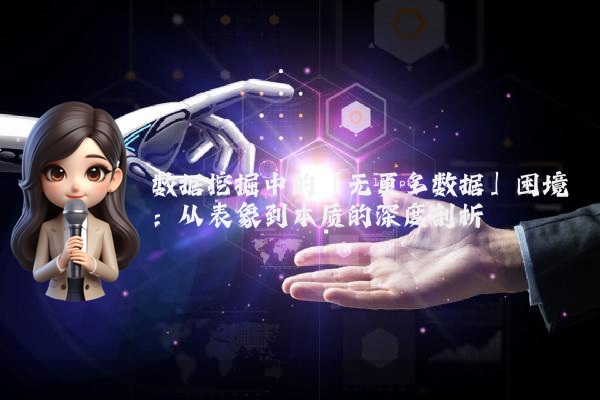 数据挖掘中的「无更多数据」困境：从表象到本质的深度剖析