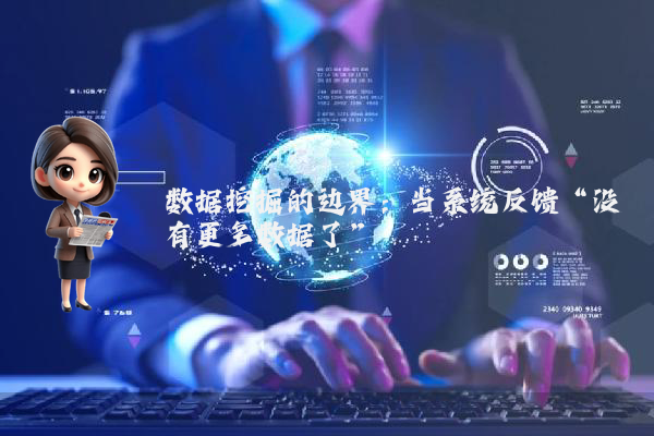 数据挖掘的边界：当系统反馈“没有更多数据了”