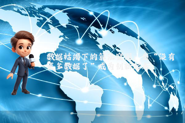 数据枯竭下的算法突围：当“没有更多数据了”成为创新起点